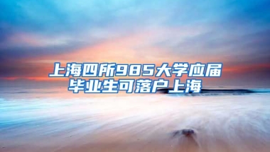 上海四所985大学应届毕业生可落户上海