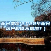积分增加(2022年积分落户规模不增加？)