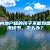 内地户籍的孩子不能到香港读书，怎么办？