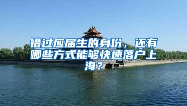 错过应届生的身份，还有哪些方式能够快速落户上海？