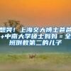 想哭！上海交大博士爸爸+中南大学硕士妈妈＝全班倒数第二的儿子