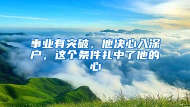 事业有突破，他决心入深户，这个条件扎中了他的心