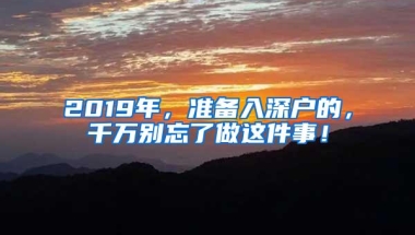 2019年，准备入深户的，千万别忘了做这件事！