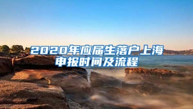 2020年应届生落户上海申报时间及流程