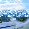 上海落户特殊人才引进 上海核心人才引进三年落户 上海落户人才引进流程