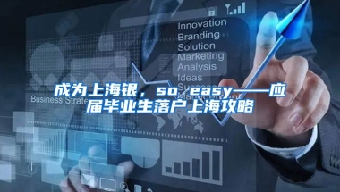 成为上海银，so easy——应届毕业生落户上海攻略