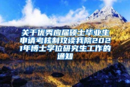 关于优秀应届硕士毕业生申请考核制攻读我院2021年博士学位研究生工作的通知