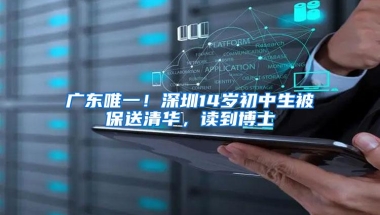 广东唯一！深圳14岁初中生被保送清华，读到博士
