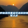 呼和浩特重金引进科技领军人才