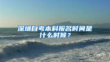 深圳自考本科报名时间是什么时候？
