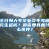 全日制大专毕业两年考研究生难吗？都需要具备什么条件？
