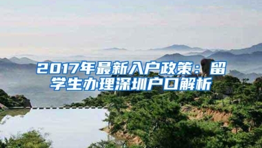 2017年最新入户政策：留学生办理深圳户口解析