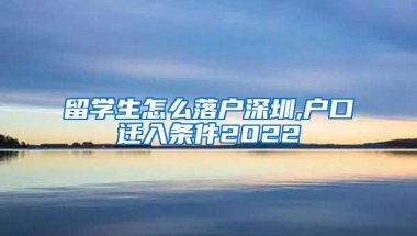 留学生怎么落户深圳,户口迁入条件2022