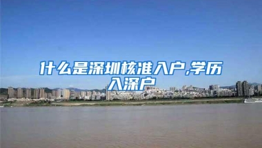 什么是深圳核准入户,学历入深户