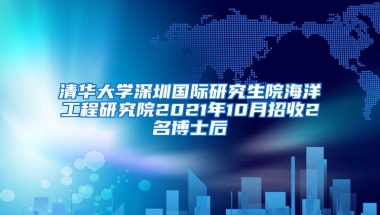 清华大学深圳国际研究生院海洋工程研究院2021年10月招收2名博士后