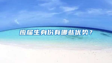应届生身份有哪些优势？