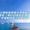 上海生源外地大学应届毕业生（现户口还在上海），毕业时没签三方的问题