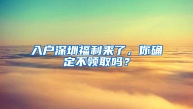 入户深圳福利来了，你确定不领取吗？