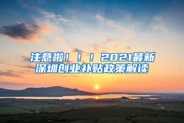 注意啦！！！2021最新深圳创业补贴政策解读