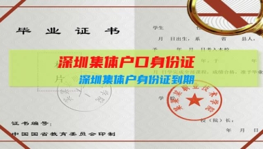 深圳集体户口身份证：深圳集体户身份证到期，如何换身份证？