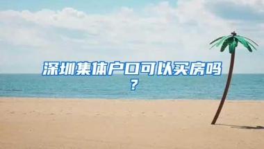 深圳集体户口可以买房吗？