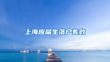 上海应届生落户失败