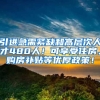 引进急需紧缺和高层次人才480人！可享受住房、购房补贴等优厚政策！