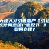 大连人才引进落户《引进人才同意落户意见书 》 如何办理？