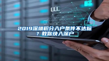 2019深圳积分入户条件不达标？教你快入深户