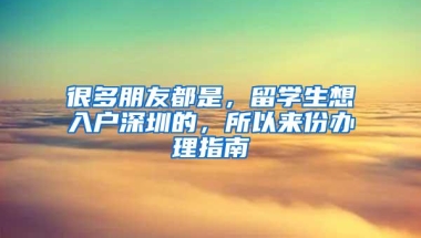 很多朋友都是，留学生想入户深圳的，所以来份办理指南