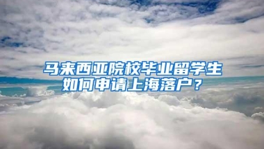 马来西亚院校毕业留学生如何申请上海落户？