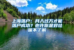 上海落户：月入过万才能落户成功？也许你是对社保不了解
