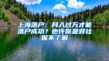 上海落户：月入过万才能落户成功？也许你是对社保不了解
