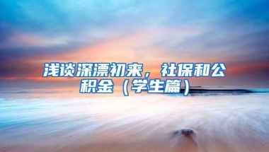 浅谈深漂初来，社保和公积金（学生篇）