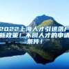 2022上海人才引进落户新政策！不同人才的申请条件！
