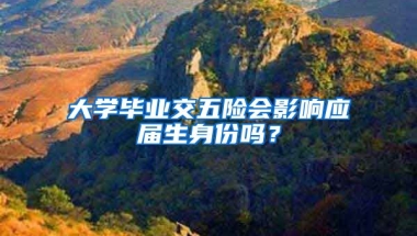 大学毕业交五险会影响应届生身份吗？