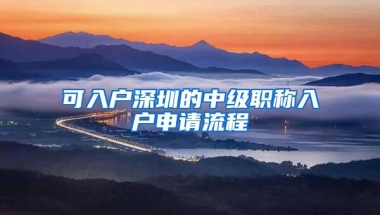 可入户深圳的中级职称入户申请流程