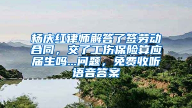 杨庆红律师解答了签劳动合同，交了工伤保险算应届生吗...问题，免费收听语音答案