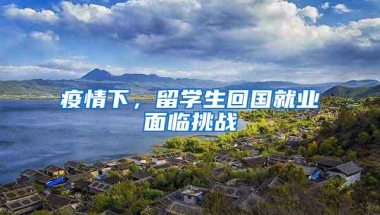疫情下，留学生回国就业面临挑战