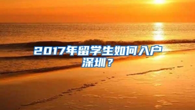 2017年留学生如何入户深圳？