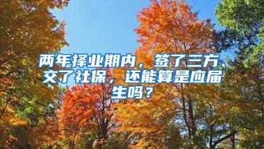 两年择业期内，签了三方、交了社保，还能算是应届生吗？