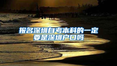 报名深圳自考本科的一定要是深圳户口吗