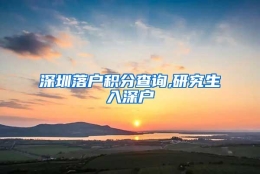 深圳落户积分查询,研究生入深户
