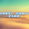 出国留学了，档案和户口怎么处理？