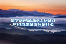 留学落户深圳硕士补贴入户14位地址编码是什么