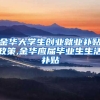 金华大学生创业就业补贴政策,金华应届毕业生生活补贴