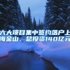六大项目集中签约落户上海金山，总投资140亿元