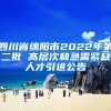 四川省绵阳市2022年第二批 高层次和急需紧缺人才引进公告