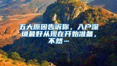五大原因告诉你，入户深圳最好从现在开始准备，不然…