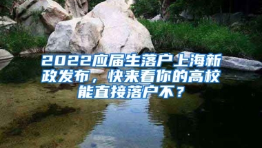 2022应届生落户上海新政发布，快来看你的高校能直接落户不？